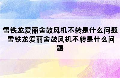 雪铁龙爱丽舍鼓风机不转是什么问题 雪铁龙爱丽舍鼓风机不转是什么问题